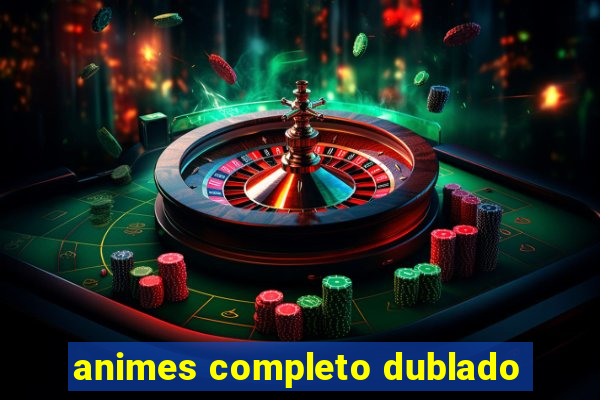 animes completo dublado